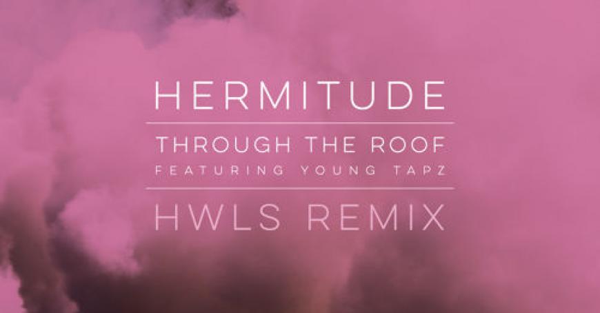 New Music: Hermitude - Through The Roof feat. Young Tapz (HWLS Remix)