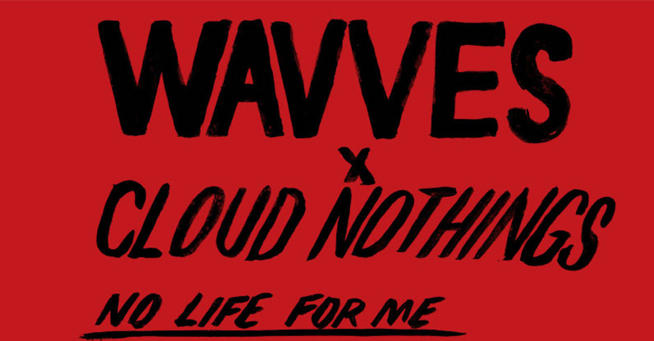 Listen: Wavves x Cloud Nothings - No Life For Me
